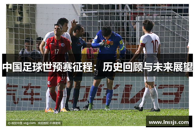 中国足球世预赛征程：历史回顾与未来展望