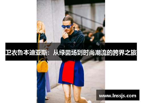 卫衣鲁本迪亚斯：从绿茵场到时尚潮流的跨界之旅