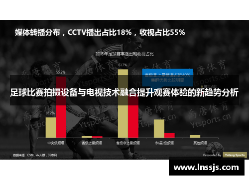 足球比赛拍摄设备与电视技术融合提升观赛体验的新趋势分析
