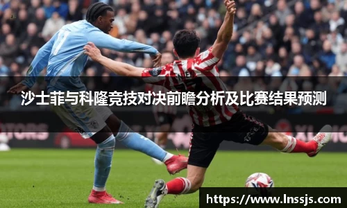 球盟会沙士菲与科隆竞技对决前瞻分析及比赛结果预测